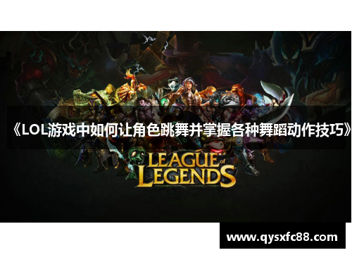 《LOL游戏中如何让角色跳舞并掌握各种舞蹈动作技巧》