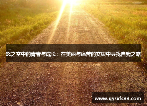 悠之空中的青春与成长：在美丽与痛苦的交织中寻找自我之路